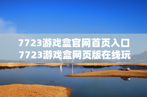 7723游戏盒官网首页入口 7723游戏盒网页版在线玩