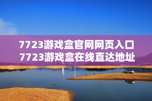 7723游戏盒官网网页入口 7723游戏盒在线直达地址
