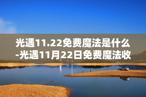 光遇11.22免费魔法是什么-光遇11月22日免费魔法收集攻略