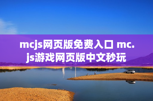 mcjs网页版免费入口 mc.js游戏网页版中文秒玩 mcjs网页版免费入口 mc.js游戏网页版中文秒玩