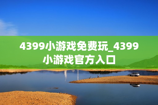 4399小游戏免费玩_4399小游戏官方入口