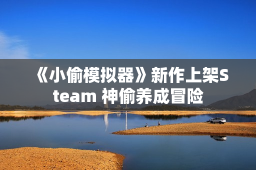 《小偷模拟器》新作上架Steam 神偷养成冒险