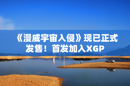 《漫威宇宙入侵》现已正式发售!首发加入XGP 《漫威宇宙入侵》现已正式发售!首发加入XGP