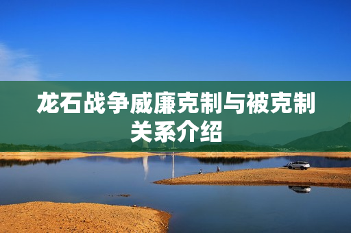 龙石战争威廉克制与被克制关系介绍