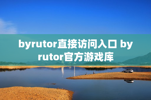 byrutor直接访问入口 byrutor官方游戏库