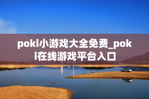poki小游戏大全免费_poki在线游戏平台入口