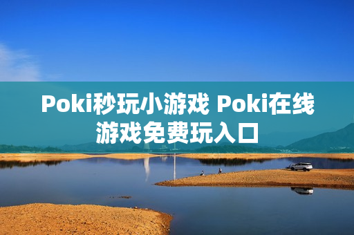 Poki秒玩小游戏 Poki在线游戏免费玩入口