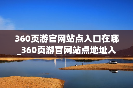 360页游官网站点入口在哪_360页游官网站点地址入口 360页游官网站点入口在哪_360页游官网站点地址入口