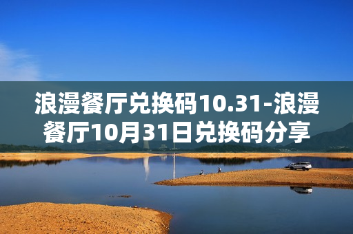 浪漫餐厅兑换码10.31-浪漫餐厅10月31日兑换码分享