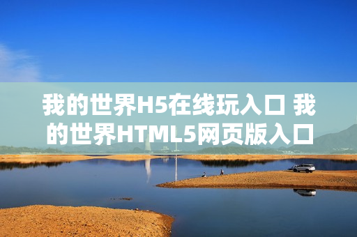 我的世界H5在线玩入口 我的世界HTML5网页版入口