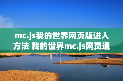 mc.js我的世界网页版进入方法 我的世界mc.js网页通道