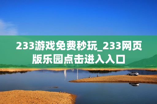 233游戏免费秒玩_233网页版乐园点击进入入口