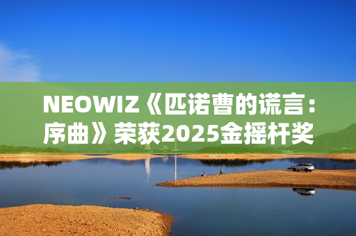 NEOWIZ《匹诺曹的谎言：序曲》荣获2025金摇杆奖最佳游戏扩展包！