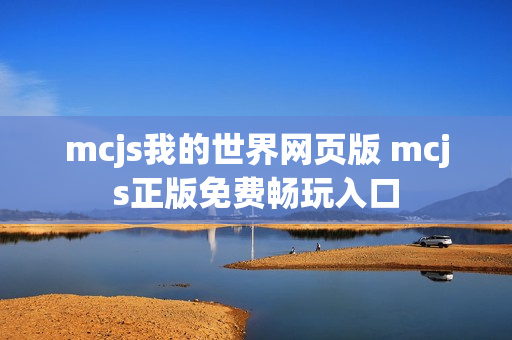 mcjs我的世界网页版 mcjs正版免费畅玩入口 mcjs我的世界网页版 mcjs正版免费畅玩入口
