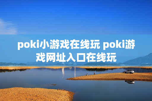 poki小游戏在线玩 poki游戏网址入口在线玩