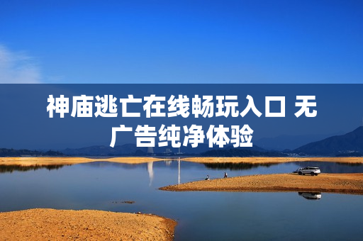 神庙逃亡在线畅玩入口 无广告纯净体验 神庙逃亡在线畅玩入口 无广告纯净体验