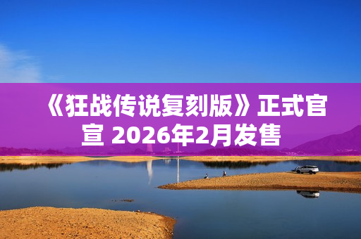 《狂战传说复刻版》正式官宣 2026年2月发售