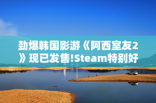 劲爆韩国影游《阿西室友2》现已发售!Steam特别好评