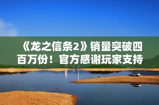 《龙之信条2》销量突破四百万份！官方感谢玩家支持