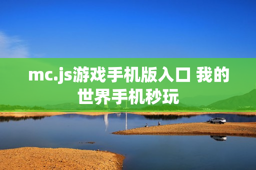 mc.js游戏手机版入口 我的世界手机秒玩