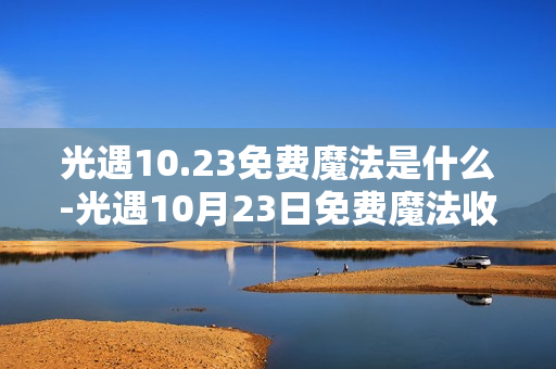光遇10.23免费魔法是什么-光遇10月23日免费魔法收集攻略