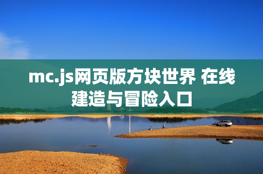 mc.js网页版方块世界 在线建造与冒险入口