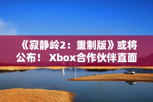 《寂静岭2：重制版》或将公布！ Xbox合作伙伴直面会将于11月下半月举行