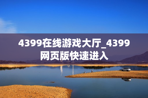 4399在线游戏大厅_4399网页版快速进入 4399在线游戏大厅_4399网页版快速进入