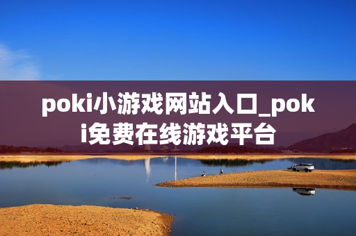 poki小游戏网站入口_poki免费在线游戏平台