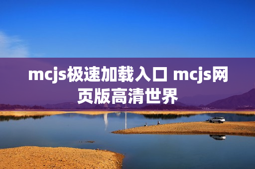 mcjs极速加载入口 mcjs网页版高清世界 mcjs极速加载入口 mcjs网页版高清世界