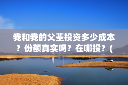 我和我的父辈投资多少成本？份额真实吗？在哪投？(我和我的父辈投资成本)