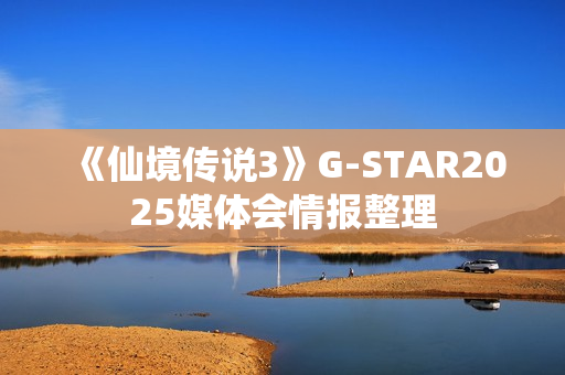 《仙境传说3》G-STAR2025媒体会情报整理