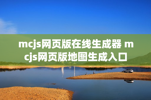 mcjs网页版在线生成器 mcjs网页版地图生成入口 mcjs网页版在线生成器 mcjs网页版地图生成入口