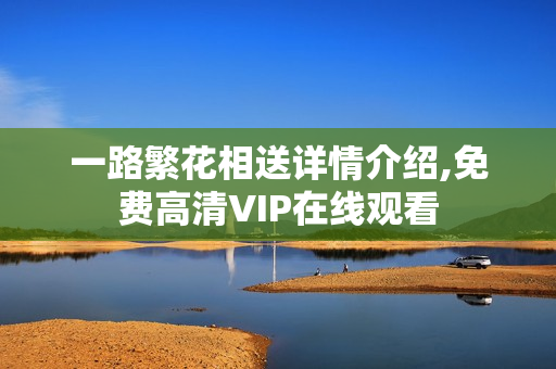 一路繁花相送详情介绍,免费高清VIP在线观看