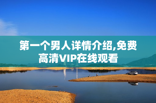第一个男人详情介绍,免费高清VIP在线观看