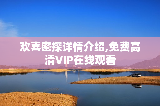 欢喜密探详情介绍,免费高清VIP在线观看
