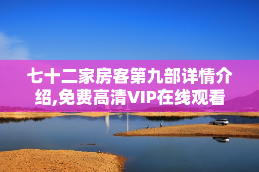 七十二家房客第九部详情介绍,免费高清VIP在线观看 七十二家房客第九部详情介绍,免费高清VIP在线观看