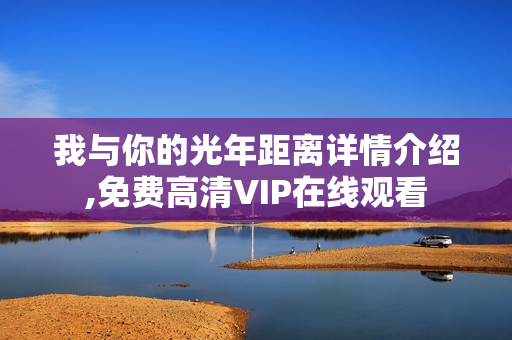 我与你的光年距离详情介绍,免费高清VIP在线观看
