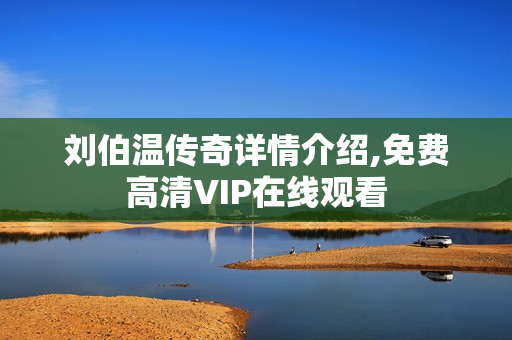 刘伯温传奇详情介绍,免费高清VIP在线观看