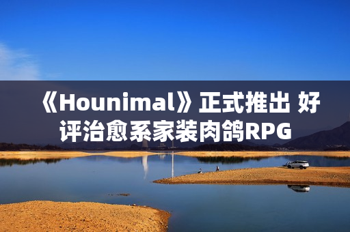 《Hounimal》正式推出 好评治愈系家装肉鸽RPG