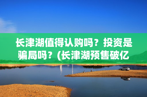 长津湖值得认购吗？投资是骗局吗？(长津湖预售破亿)