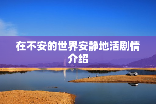 在不安的世界安静地活剧情介绍