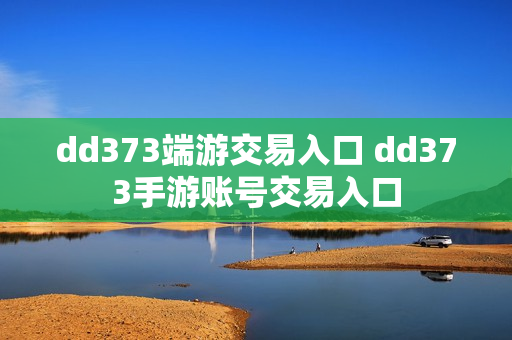 dd373端游交易入口 dd373手游账号交易入口 dd373端游交易入口 dd373手游账号交易入口
