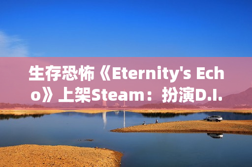 生存恐怖《Eternity's Echo》上架Steam：扮演D.I.B特工 调查超自然案件