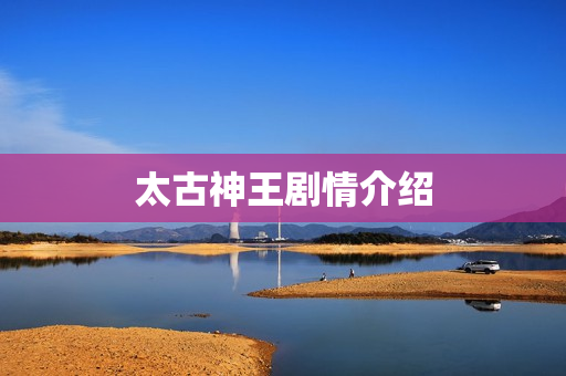 太古神王剧情介绍