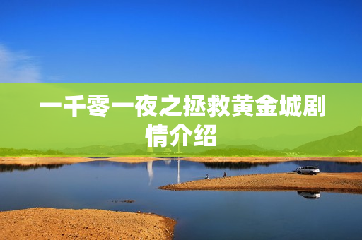 一千零一夜之拯救黄金城剧情介绍