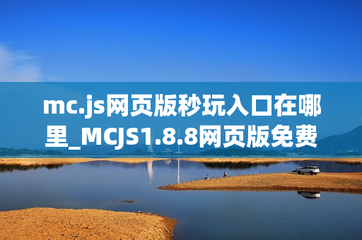mc.js网页版秒玩入口在哪里_MCJS1.8.8网页版免费秒玩直接玩官网入口