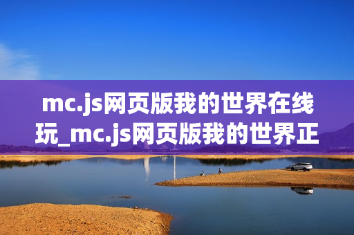 mc.js网页版我的世界在线玩_mc.js网页版我的世界正版官方入口一键
