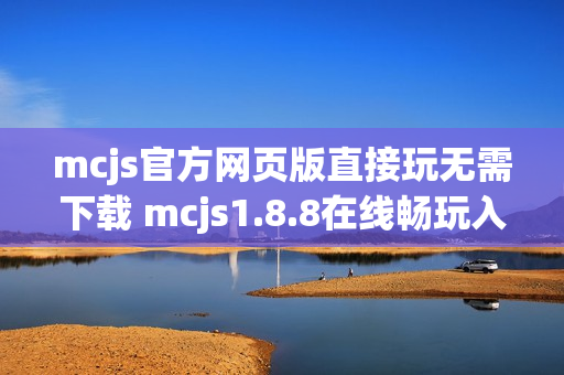 mcjs官方网页版直接玩无需下载 mcjs1.8.8在线畅玩入口 mcjs官方网页版直接玩无需下载 mcjs1.8.8在线畅玩入口
