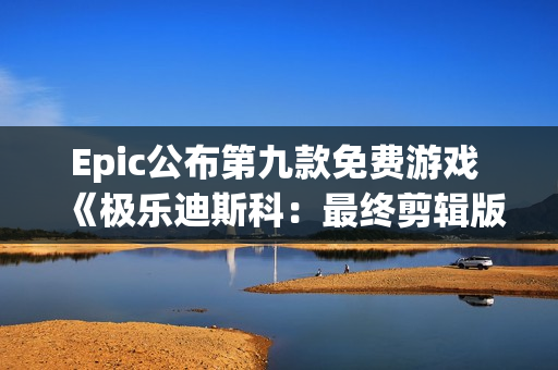 Epic公布第九款免费游戏 《极乐迪斯科:最终剪辑版》 Epic公布第九款免费游戏 《极乐迪斯科:最终剪辑版》